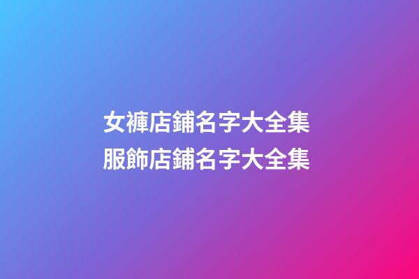 女褲店鋪名字大全集 服飾店鋪名字大全集-第1張-店鋪起名-玄機派